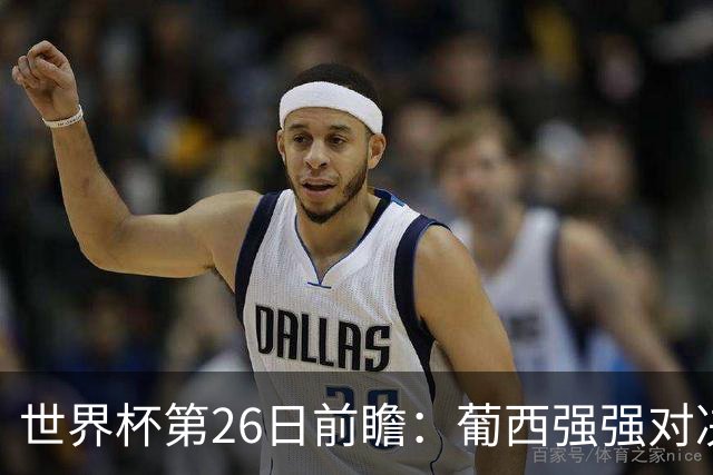 世界杯第26日前瞻：葡西强强对决 美国斗比利时欲破魔咒