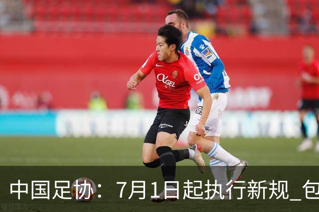 中国足协：7月1日起执行新规 包括捂嘴染红+限时离场