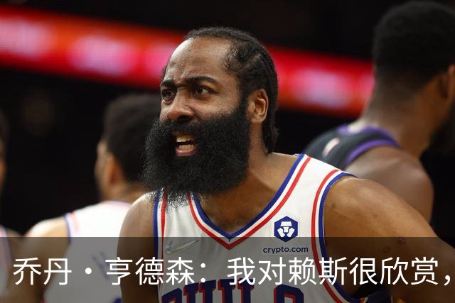 乔丹·亨德森：我对赖斯很欣赏，他过去几年来一直处在顶级水平