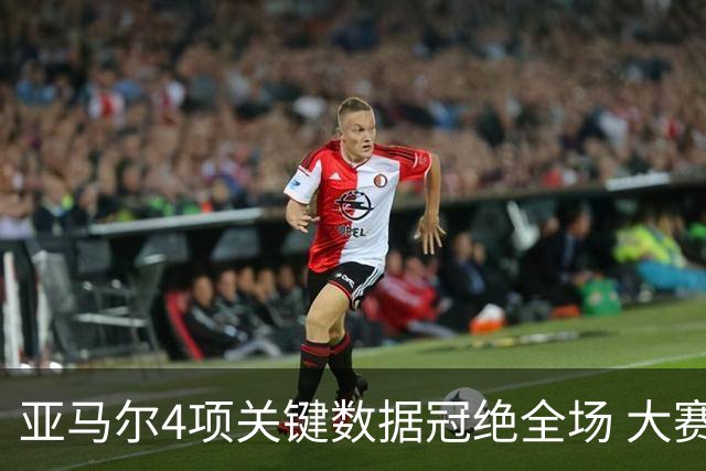 亚马尔4项关键数据冠绝全场 大赛9次首发西班牙全胜